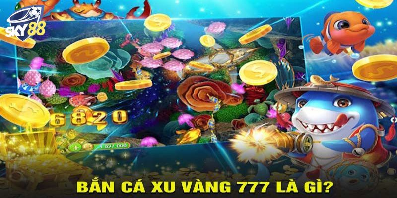 Trải nghiệm cực đã tại bắn cá xu vàng 777.